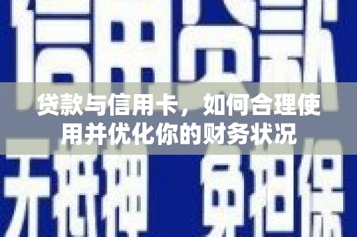 昆明贷款与信用卡，如何合理使用并优化你的财务状况