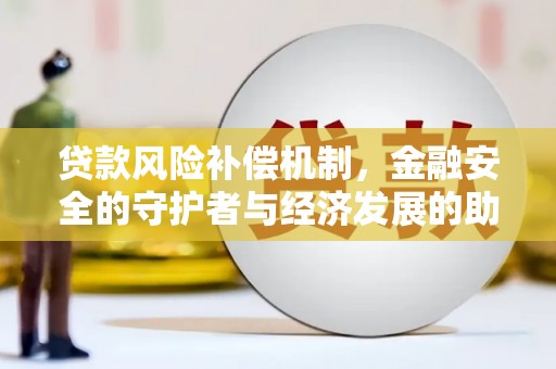 昆明贷款风险补偿机制,金融安全的守护者与经济发展的助推器 昆明贷款风险补偿机制,金融安全的守护者与经济发展的助推器
