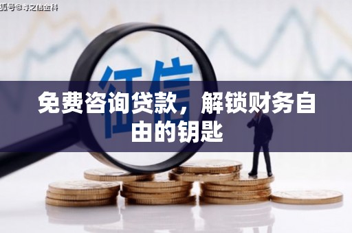 昆明免费咨询贷款，解锁财务自由的钥匙