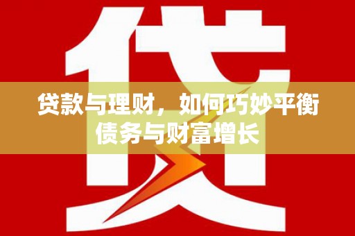 昆明贷款与理财，如何巧妙平衡债务与财富增长