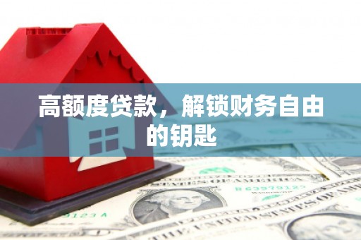 昆明高额度贷款，解锁财务自由的钥匙