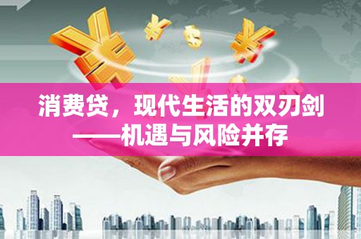 昆明消费贷，现代生活的双刃剑——机遇与风险并存