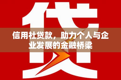 昆明信用社贷款，助力个人与企业发展的金融桥梁