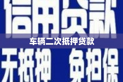 昆明车辆二次抵押贷款