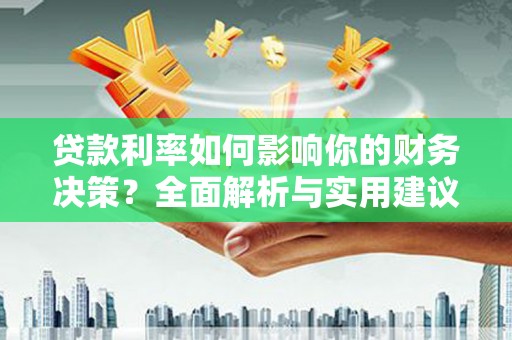 昆明贷款利率如何影响你的财务决策？全面解析与实用建议