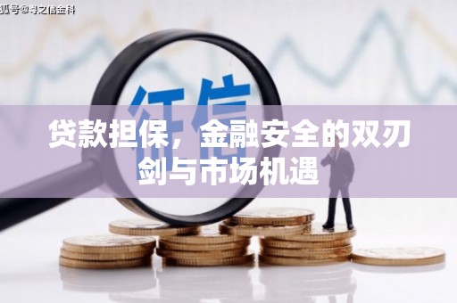 昆明贷款担保，金融安全的双刃剑与市场机遇
