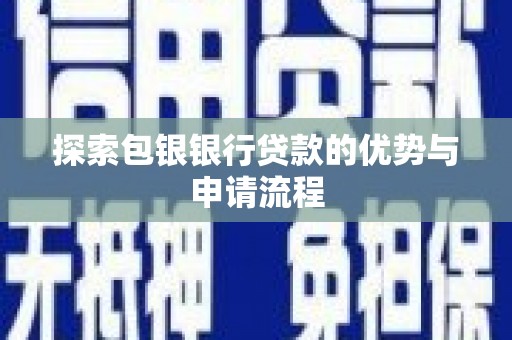 昆明探索包银银行贷款的优势与申请流程