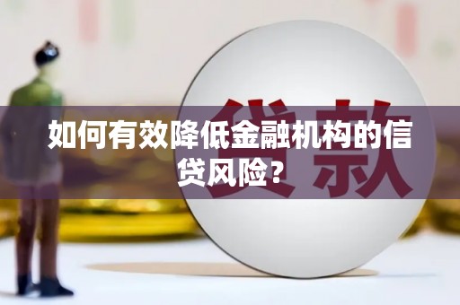昆明如何有效降低金融机构的信贷风险？