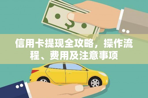 昆明信用卡提现全攻略，操作流程、费用及注意事项