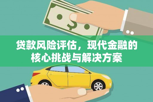 昆明贷款风险评估，现代金融的核心挑战与解决方案