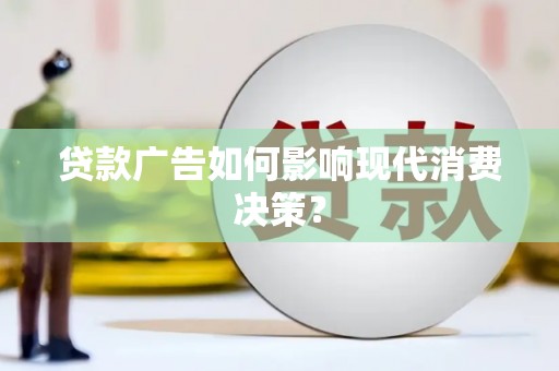昆明贷款广告如何影响现代消费决策？
