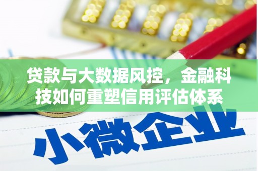 昆明贷款与大数据风控，金融科技如何重塑信用评估体系