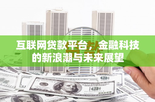昆明互联网贷款平台，金融科技的新浪潮与未来展望