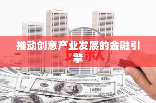 昆明推动创意产业发展的金融引擎