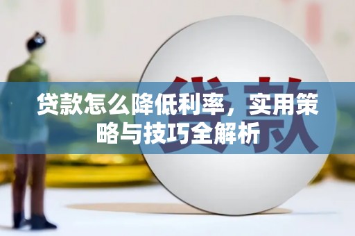 昆明贷款怎么降低利率，实用策略与技巧全解析