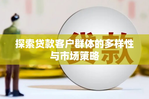 昆明探索贷款客户群体的多样性与市场策略