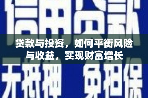 昆明贷款与投资，如何平衡风险与收益，实现财富增长