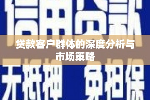 昆明贷款客户群体的深度分析与市场策略