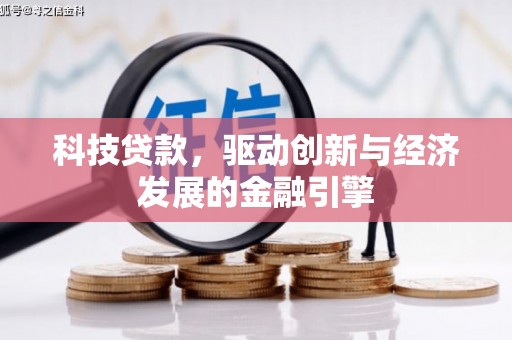昆明科技贷款，驱动创新与经济发展的金融引擎