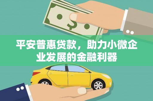 昆明平安普惠贷款，助力小微企业发展的金融利器