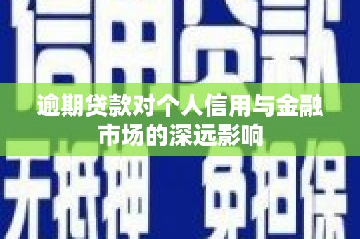 昆明逾期贷款对个人信用与金融市场的深远影响