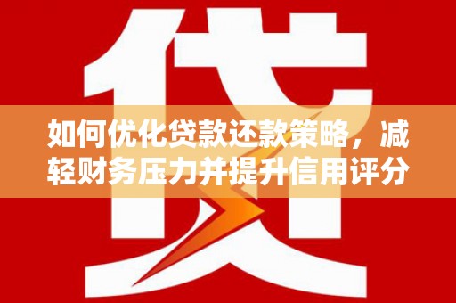 昆明如何优化贷款还款策略，减轻财务压力并提升信用评分