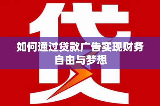 昆明如何通过贷款广告实现财务自由与梦想
