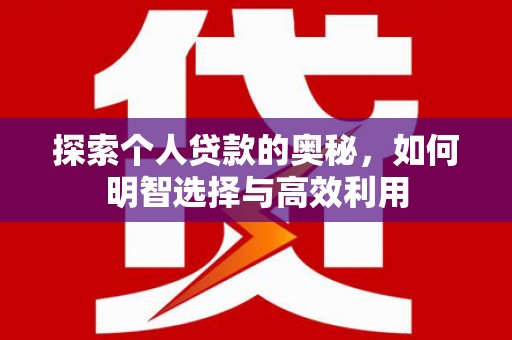 昆明探索个人贷款的奥秘，如何明智选择与高效利用
