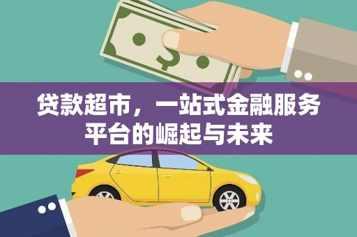 昆明贷款超市，一站式金融服务平台的崛起与未来