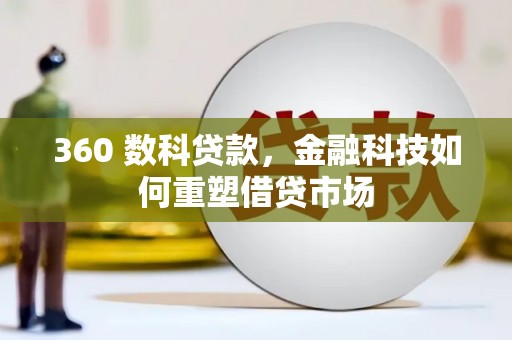 昆明360 数科贷款，金融科技如何重塑借贷市场