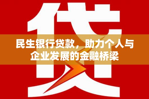 昆明民生银行贷款，助力个人与企业发展的金融桥梁