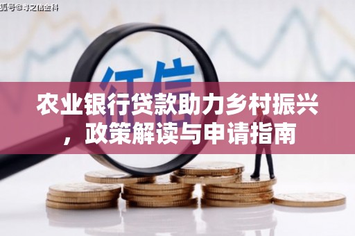 昆明农业银行贷款助力乡村振兴，政策解读与申请指南