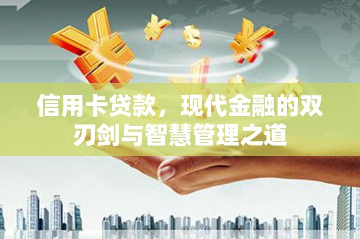 昆明信用卡贷款，现代金融的双刃剑与智慧管理之道