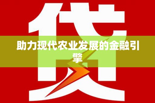 昆明助力现代农业发展的金融引擎