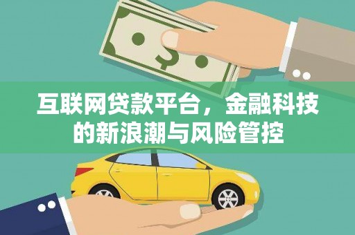 昆明互联网贷款平台，金融科技的新浪潮与风险管控