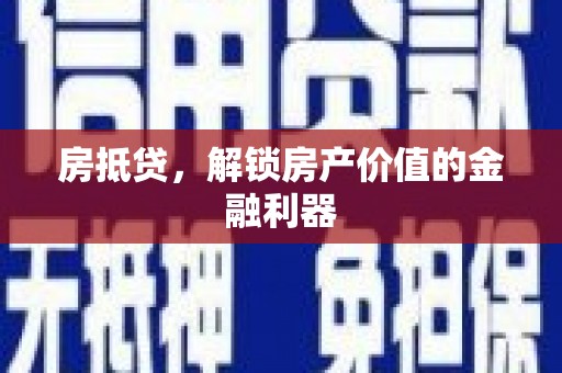 昆明房抵贷，解锁房产价值的金融利器