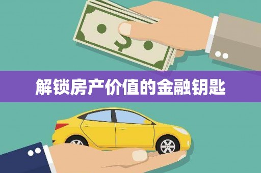 昆明解锁房产价值的金融钥匙