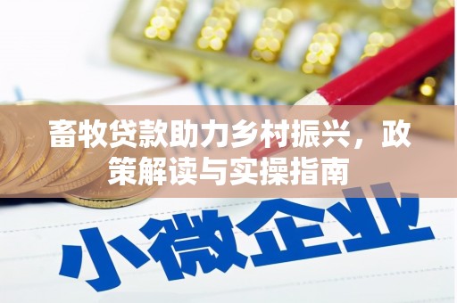 昆明畜牧贷款助力乡村振兴，政策解读与实操指南