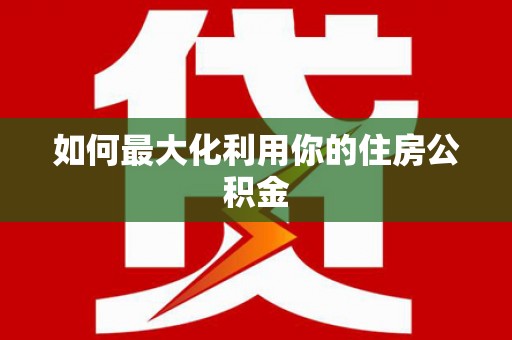 昆明如何最大化利用你的住房公积金