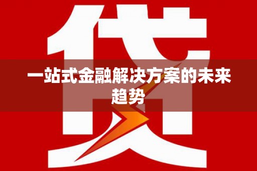 昆明一站式金融解决方案的未来趋势